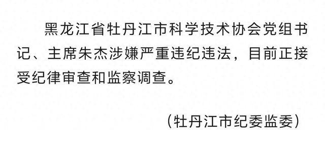 涉嫌严重违纪违法！黑龙江省牡丹江市科学技术协会党组书记、主席朱杰被查