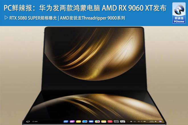 PC鲜辣报：华为发两款鸿蒙电脑 AMD RX 9060 XT发布