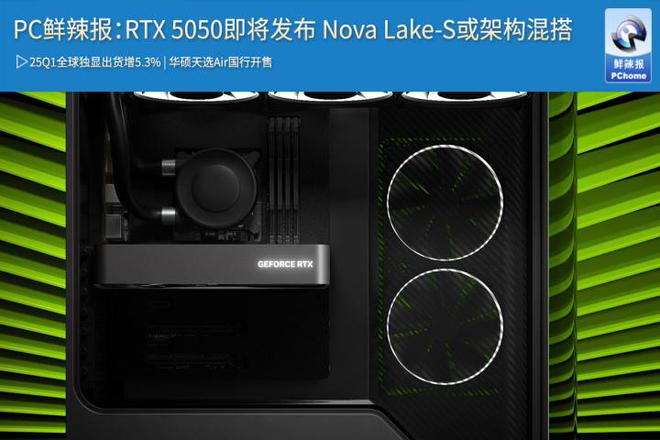 PC鲜辣报：RTX 5050即将发布 Nova Lake-S或架构混搭